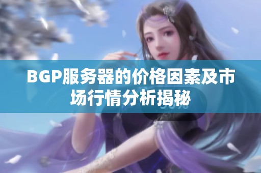 BGP服务器的价格因素及市场行情分析揭秘