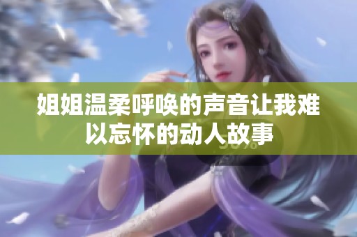姐姐温柔呼唤的声音让我难以忘怀的动人故事