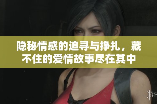 隐秘情感的追寻与挣扎，藏不住的爱情故事尽在其中