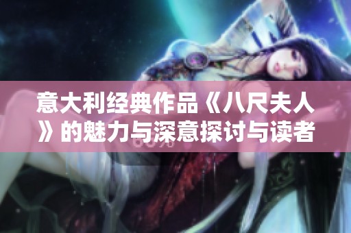 意大利经典作品《八尺夫人》的魅力与深意探讨与读者共鸣