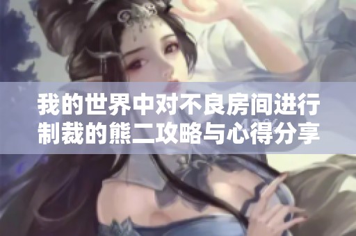 我的世界中对不良房间进行制裁的熊二攻略与心得分享