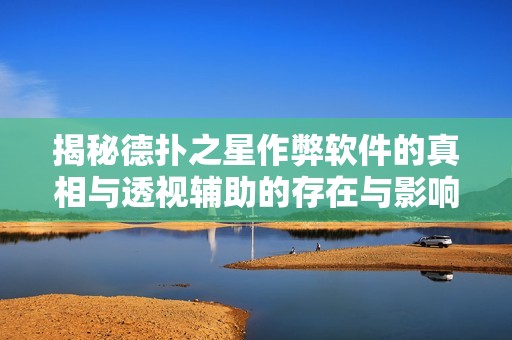 揭秘德扑之星作弊软件的真相与透视辅助的存在与影响