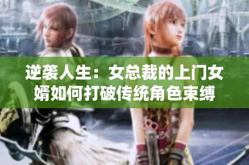 逆袭人生：女总裁的上门女婿如何打破传统角色束缚