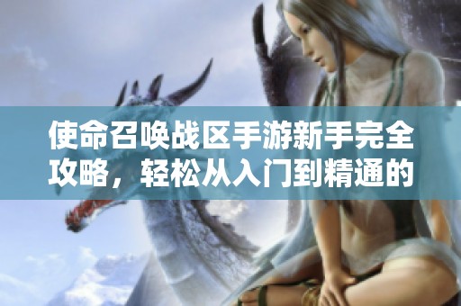 使命召唤战区手游新手完全攻略，轻松从入门到精通的实用指南