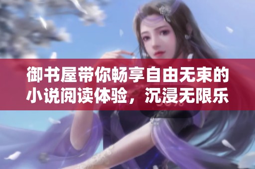 御书屋带你畅享自由无束的小说阅读体验，沉浸无限乐趣之中