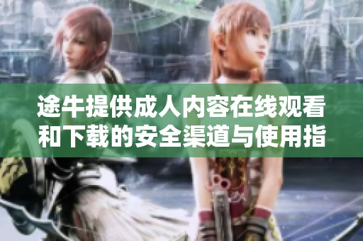 途牛提供成人内容在线观看和下载的安全渠道与使用指南