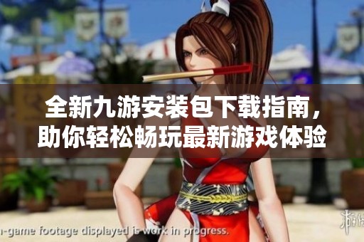 全新九游安装包下载指南，助你轻松畅玩最新游戏体验