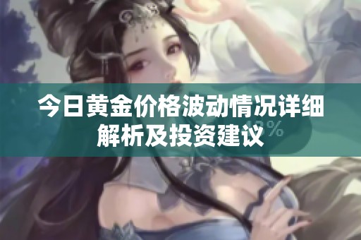 今日黄金价格波动情况详细解析及投资建议