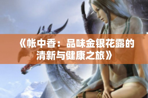《帐中香：品味金银花露的清新与健康之旅》