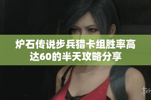 炉石传说步兵猎卡组胜率高达60的半天攻略分享