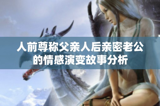 人前尊称父亲人后亲密老公的情感演变故事分析