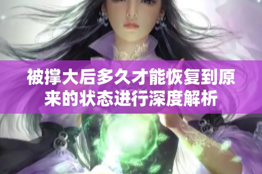 被撑大后多久才能恢复到原来的状态进行深度解析