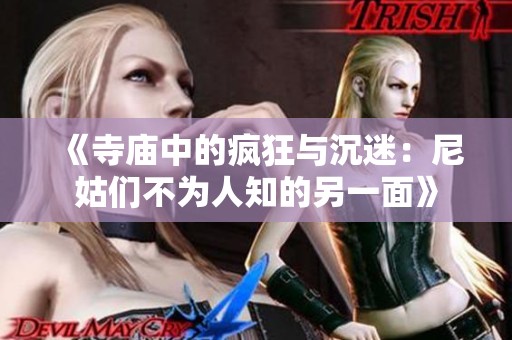 《寺庙中的疯狂与沉迷：尼姑们不为人知的另一面》