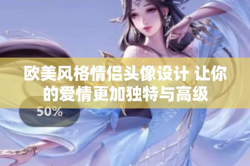 欧美风格情侣头像设计 让你的爱情更加独特与高级