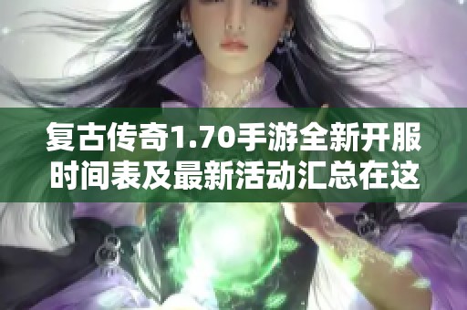 复古传奇1.70手游全新开服时间表及最新活动汇总在这里