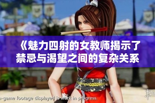 《魅力四射的女教师揭示了禁忌与渴望之间的复杂关系》