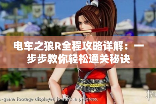电车之狼R全程攻略详解：一步步教你轻松通关秘诀