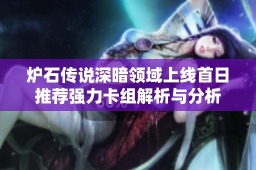 炉石传说深暗领域上线首日推荐强力卡组解析与分析