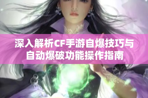 深入解析CF手游自爆技巧与自动爆破功能操作指南