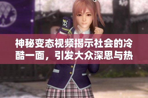 神秘变态视频揭示社会的冷酷一面，引发大众深思与热议