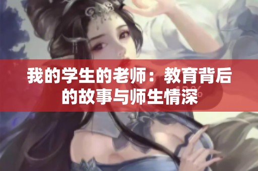 我的学生的老师：教育背后的故事与师生情深