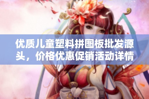 优质儿童塑料拼图板批发源头，价格优惠促销活动详情介绍