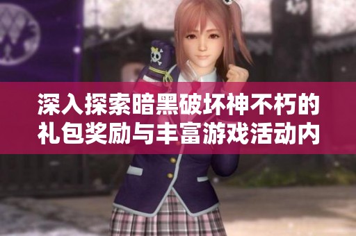 深入探索暗黑破坏神不朽的礼包奖励与丰富游戏活动内容