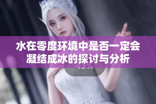 水在零度环境中是否一定会凝结成冰的探讨与分析
