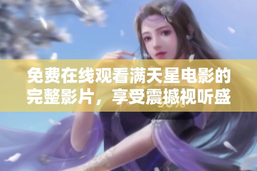 免费在线观看满天星电影的完整影片，享受震撼视听盛宴