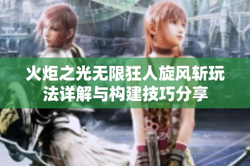 火炬之光无限狂人旋风斩玩法详解与构建技巧分享