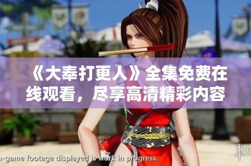 《大奉打更人》全集免费在线观看，尽享高清精彩内容的最佳选择