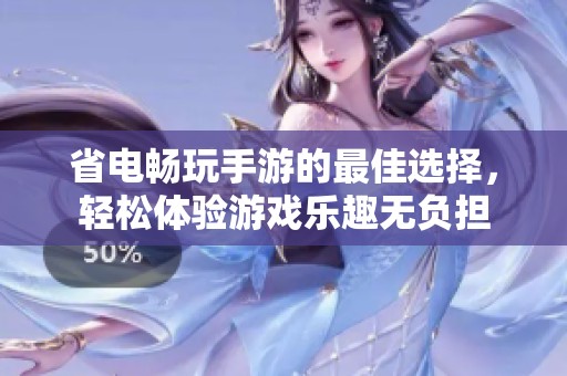 省电畅玩手游的最佳选择，轻松体验游戏乐趣无负担