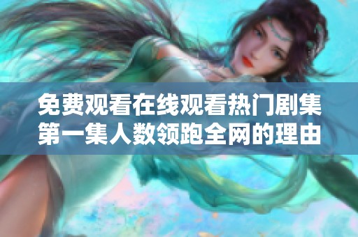 免费观看在线观看热门剧集第一集人数领跑全网的理由分析