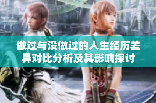 做过与没做过的人生经历差异对比分析及其影响探讨