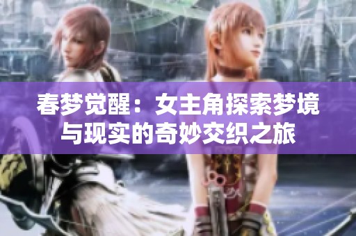 春梦觉醒：女主角探索梦境与现实的奇妙交织之旅
