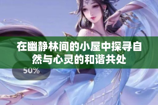 在幽静林间的小屋中探寻自然与心灵的和谐共处