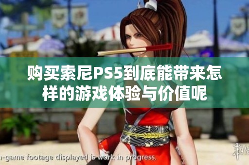 购买索尼PS5到底能带来怎样的游戏体验与价值呢