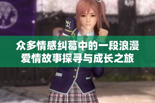 众多情感纠葛中的一段浪漫爱情故事探寻与成长之旅