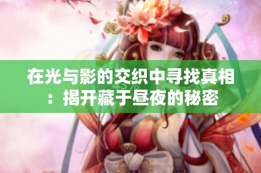 在光与影的交织中寻找真相：揭开藏于昼夜的秘密