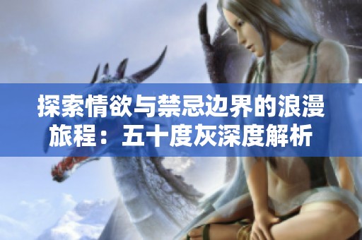 探索情欲与禁忌边界的浪漫旅程：五十度灰深度解析