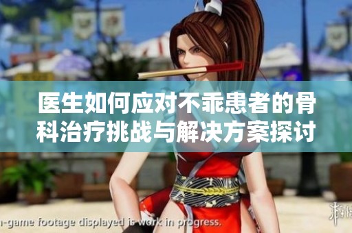 医生如何应对不乖患者的骨科治疗挑战与解决方案探讨