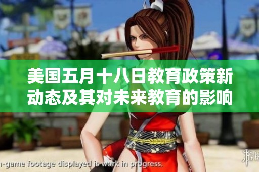 美国五月十八日教育政策新动态及其对未来教育的影响分析