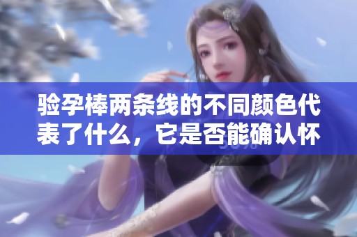 验孕棒两条线的不同颜色代表了什么，它是否能确认怀孕呢