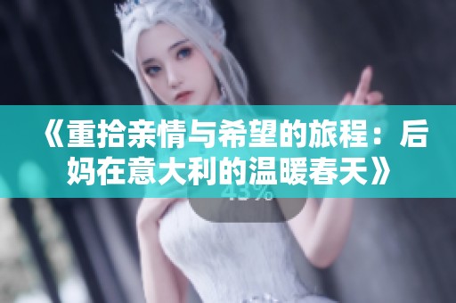 《重拾亲情与希望的旅程：后妈在意大利的温暖春天》