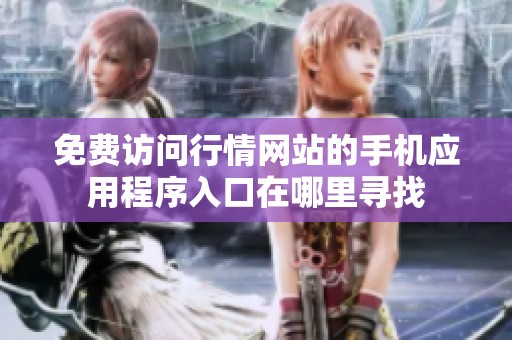免费访问行情网站的手机应用程序入口在哪里寻找