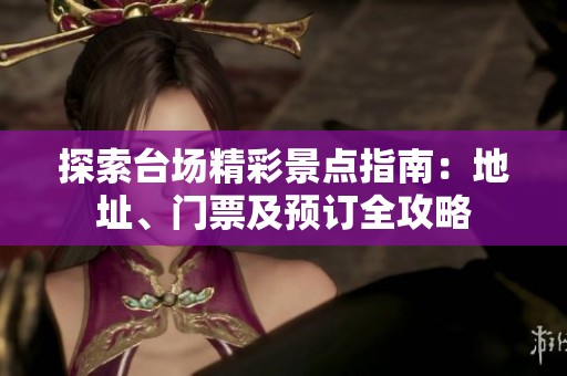 探索台场精彩景点指南：地址、门票及预订全攻略