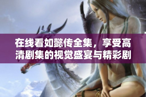 在线看如懿传全集，享受高清剧集的视觉盛宴与精彩剧情分析