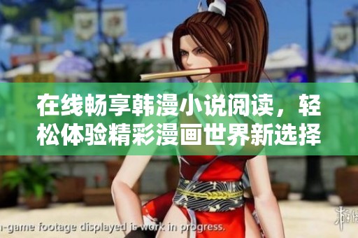 在线畅享韩漫小说阅读，轻松体验精彩漫画世界新选择