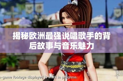 揭秘欧洲最强说唱歌手的背后故事与音乐魅力