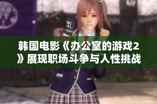 韩国电影《办公室的游戏2》展现职场斗争与人性挑战的新篇章